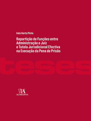 cover image of Repartição de Funções entre Administração e Juiz e Tutela Jurisdicional Efectiva na Execução da Pena--Contributo para um Modelo Conforme à Constituição e ao Direito Internacional